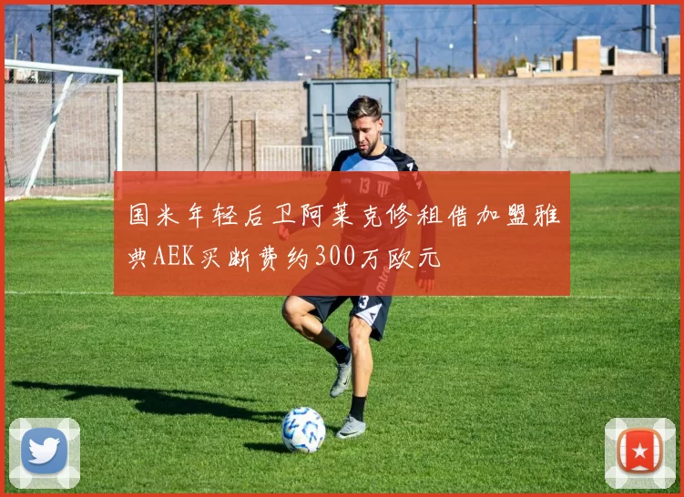 国米年轻后卫阿莱克修租借加盟雅典AEK买断费约300万欧元